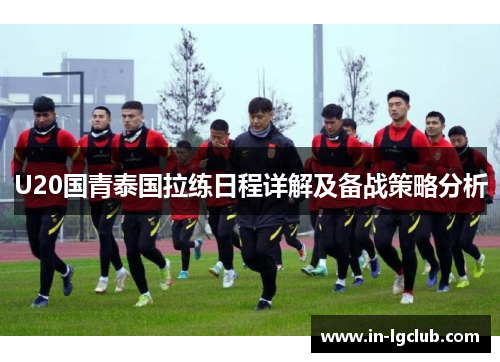U20国青泰国拉练日程详解及备战策略分析