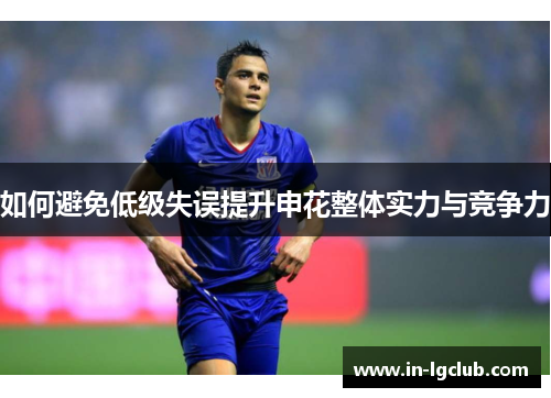 如何避免低级失误提升申花整体实力与竞争力