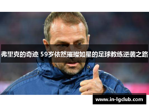 弗里克的奇迹 59岁依然璀璨如星的足球教练逆袭之路