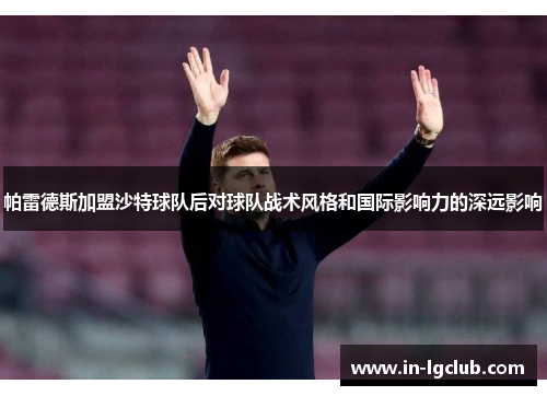 帕雷德斯加盟沙特球队后对球队战术风格和国际影响力的深远影响