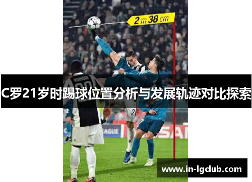 C罗21岁时踢球位置分析与发展轨迹对比探索