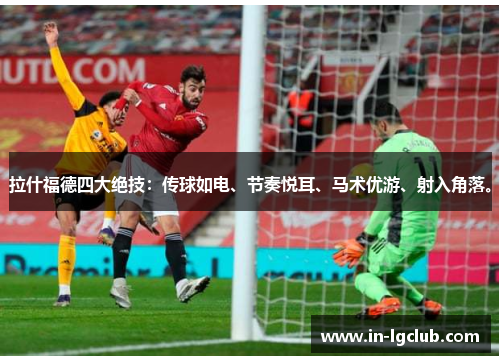 拉什福德四大绝技：传球如电、节奏悦耳、马术优游、射入角落。