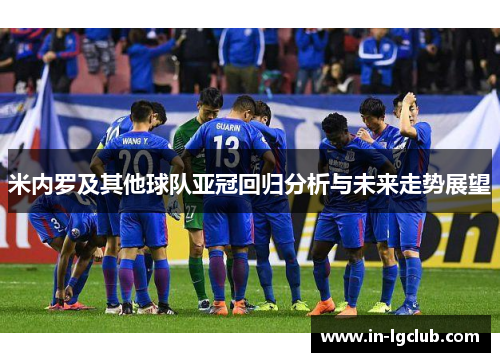 米内罗及其他球队亚冠回归分析与未来走势展望