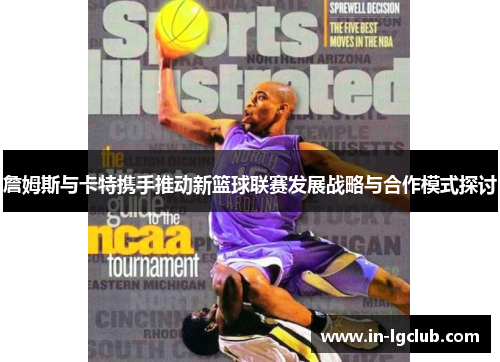 詹姆斯与卡特携手推动新篮球联赛发展战略与合作模式探讨