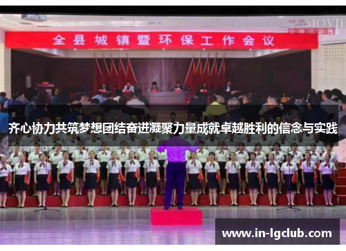 齐心协力共筑梦想团结奋进凝聚力量成就卓越胜利的信念与实践