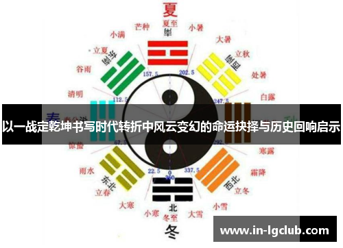 以一战定乾坤书写时代转折中风云变幻的命运抉择与历史回响启示