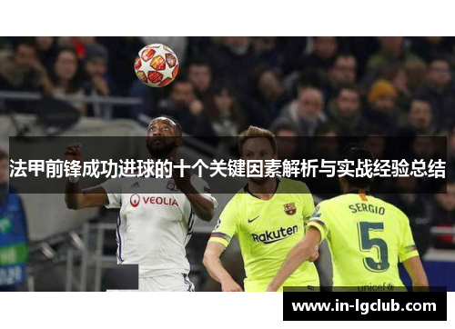 法甲前锋成功进球的十个关键因素解析与实战经验总结