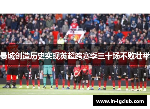 曼城创造历史实现英超跨赛季三十场不败壮举