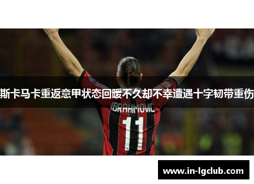 斯卡马卡重返意甲状态回暖不久却不幸遭遇十字韧带重伤