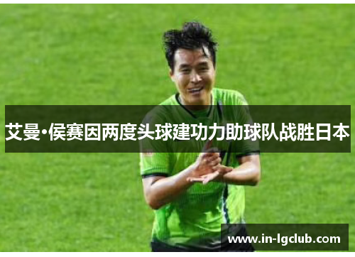 艾曼·侯赛因两度头球建功力助球队战胜日本